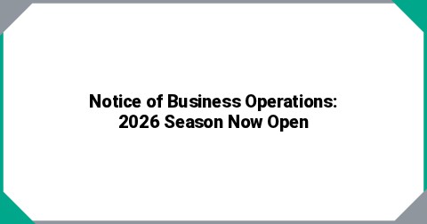 Notice of Business Operations: 2026 Season Now Open